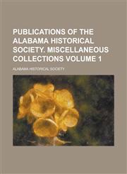 Publications of the Alabama Historical Society. Miscellaneous Collections Volume 1,1236821076,9781236821072