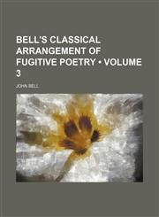 Bell's classical arrangement of fugitive poetry  (Volume 3),1154050475,9781154050479