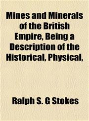 Mines and Minerals of the British Empire, Being a Description of the Historical, Physical,,1152622234,9781152622234