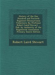 History of the One Hundred and Fortieth Regiment Pennsylvania Volunteers By Professor Robert Laird Stewart ... Pub. by Authority of the Regimental as,1293925659,9781293925652