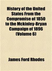 History of the United States From the Compromise of 1850 to the Mckinley-Bryan Campaign of 1896 (Volume 6),1152544535,9781152544536