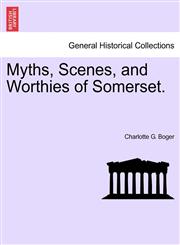 Myths, Scenes, and Worthies of Somerset.,124159967X,9781241599676