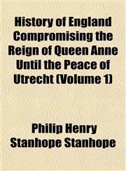 History of England Compromising the Reign of Queen Anne Until the Peace of Utrecht (Volume 1),1152290576,9781152290570