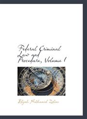 Federal Criminal Law and Procedure, Volume I,1115761552,9781115761550