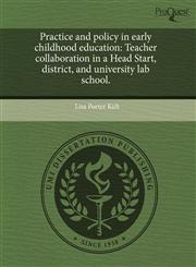 Practice and policy in early childhood education Teacher collaboration in a Head Start, district, and university lab school.,1243589604,9781243589606