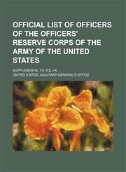 Official list of officers of the Officers' reserve corps of the army of the United States; Supplemental to Vol.I-X.,1130020819,9781130020816