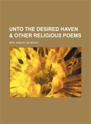 Unto the desired haven & other religious poems,1130363406,9781130363401