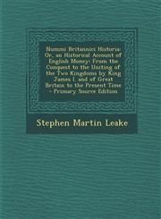 Nummi Britannici Historia Or, an Historical Account of English Money: From the Conquest to the Uniting of the Two Kingdoms by King James I. and of Great Britain to the Present Time - Primary Source Edition,1293288349,9781293288344