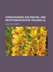 Forschungen Zur Reichs- Und Rechtsgeschichte Italiens (2 ),1234546639,9781234546632