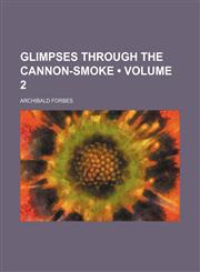 Glimpses through the cannon-smoke (Volume 2),1150066180,9781150066184