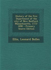 History of the Fire Department of the City of New Bedford, Massachusetts, 1772-1890 - Primary Source Edition,1293657085,9781293657089