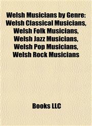 Welsh Musicians by Genre Welsh Classical Musicians, Welsh Folk Musicians, Welsh Jazz Musicians, Welsh Pop Musicians, Welsh Rock Musicians,1158011717,9781158011711