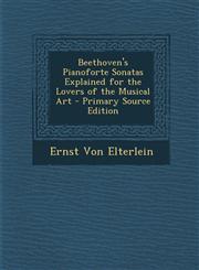 Beethoven's Pianoforte Sonatas Explained for the Lovers of the Musical Art - Primary Source Edition,1295268108,9781295268108