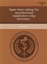 Space-time coding for asynchronous cooperative relay networks .,1249048486,9781249048480