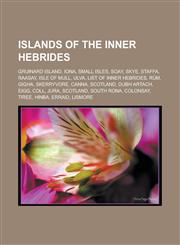 Islands of the Inner Hebrides Gruinard Island, Iona, Small Isles, Soay, Skye, Staffa, Raasay, Isle of Mull, Ulva, List of Inner Hebrides, Rùm, Gigha, Skerryvore, Canna, Scotland, Dubh Artach, Eigg, Coll, Jura, Scotland, South Rona,1156508177,9781156508176