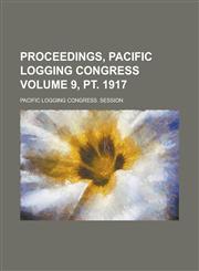 Proceedings, Pacific Logging Congress Volume 9, PT. 1917,1234151278,9781234151270