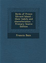 Birds of Prince Edward Island their habits and characteristics  - Primary Source Edition,1295696924,9781295696925