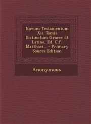Novum Testamentum Xii. Tomis Distinctum Graece Et Latine, Ed. C.f. Matthaei... - Primary Source Edition,1295186616,9781295186617