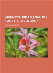 Morris's Human Anatomy Part I., C. 2 Volume 1,1130122727,9781130122725