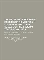Transactions of the annual meetings of the Western Literary Institute and College of Professional Teachers Volume 4,1154099334,9781154099331