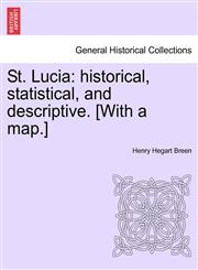 St. Lucia historical, statistical, and descriptive. [With a map.],1241525285,9781241525286