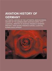 Aviation history of Germany Luftwaffe, History of the Luftwaffe, David Schwarz, History of the German Army Aviation Corps, Otto Lilienthal,1233115642,9781233115648