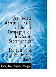 Une société secrète au XVIIe siècle ; la Compagnie du Très-Saint-Sacrement de l'autel à Toulouse; un,1113248653,9781113248657