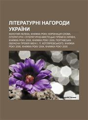Literaturni nahorody Ukraïny Zolotyy̆ leleka, Knyzhka roku, Koronatsiya slova, Literaturni i literaturno-mystetsʹki premiï v Ukraïni,1233861271,9781233861279