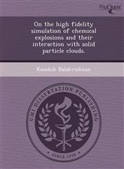 On the high fidelity simulation of chemical explosions and their interaction with solid particle clouds.,124457838X,9781244578388