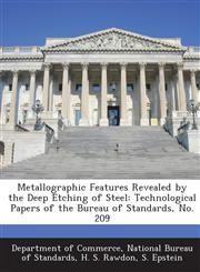 Metallographic Features Revealed by the Deep Etching of Steel Technological Papers of the Bureau of Standards, No. 209,1289214298,9781289214296