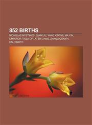 852 births Nicholas Mystikos, Qian Liu, Yang Xingmi, Ma Yin, Emperor Taizu of Later Liang, Zhang Quanyi, Ealhswith,1156377412,9781156377413