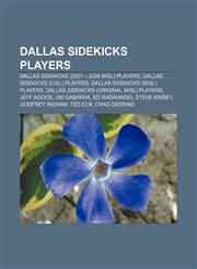 Dallas Sidekicks players Dallas Sidekicks (2001 - 2008 MISL) players, Dallas Sidekicks (CISL) players, Dallas Sidekicks (WISL) players,1156120675,9781156120675