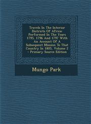 Travels In The Interior Districts Of Africa Performed In The Years 1795, 1796 And 1797 With An Account Of A Subsequent Mission To That Country In 1805, Volume 2 - Primary Source Edition,1294873660,9781294873662