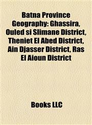 Batna Province Geography Introduction Ghassira, Ouled si Slimane District, Théniet El Abed District, Aïn Djasser District,1155324625,9781155324623