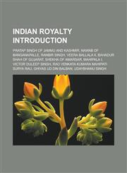 Indian Royalty Introduction Pratap Singh of Jammu and Kashmir, Nawab of Banganapalle, Ranbir Singh, Veera Ballala II, Bahadur Shah of Gujarat,115743794X,9781157437949