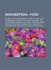 Wookieepedia - Food Cuisine, Food at Dex's Diner, Food by culture, Food by ingredient, Food by type, Food creatures, Pet food, Ahrisa, B'omarr-style pickle, Chandad, Crêpes Malreaux, Egg-seed, Exonium, Fodu, Food pearl, Galactic grits,1234739054,9781234739058