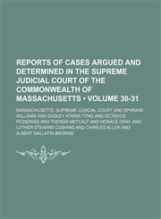 Reports of Cases Argued and Determined in the Supreme Judicial Court of the Commonwealth of Massachusetts (Volume 30-31),123578567X,9781235785672