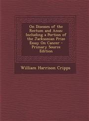 On Diseases of the Rectum and Anus Including a Portion of the Jacksonian Prize Essay On Cancer - Primary Source Edition,1293300861,9781293300862