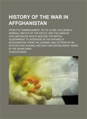 History of the War in Affghanistan; From Its Commencement to Its Close Including a General Sketch of the Policy, and the Various Circumstances Which Induced the British Government to Interfere in the Affairs of Affghanistan. From the Journal and Letters o,1150829249,9781150829246