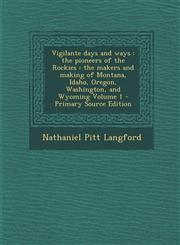 Vigilante Days and Ways The Pioneers of the Rockies: The Makers and Making of Montana, Idaho, Oregon, Washington, and Wyoming Volume 1 - Prima,1294751042,9781294751045