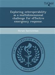 Exploring interoperability as a multidimensional challenge for effective emergency response.,1248957334,9781248957332