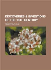 Discoveries & inventions of the 19th century,0217847439,9780217847438