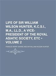 Life of Sir William Wilson Hunter, K.c.s.i., M.a., Ll.d., a Vice-President of the Royal Asiatic Society, Etc (Volume 2),1150074736,9781150074738