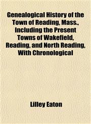 Genealogical History of the Town of Reading, Mass., Including the Present Towns of Wakefield, Reading, and North Reading, With Chronological,1152210025,9781152210028