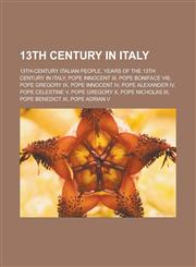 13th Century in Italy 13th-Century Italian People, Years of the 13th Century in Italy, Pope Innocent III, Pope Boniface VIII, Pope Gregory I,1155995570,9781155995571