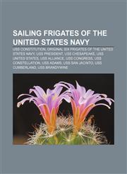 Sailing frigates of the United States Navy USS Constitution, Original six frigates of the United States Navy, USS President, USS Chesapeake,115548956X,9781155489568