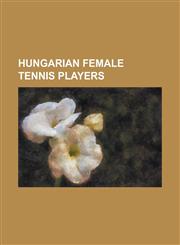Hungarian Female Tennis Players Adrienn Heged S, Agnes Szavay, Andrea Temesvari, Aniko Kapros, Anna Foldenyi, Blanka Szavay, Eszter Molnar, Greta Arn,1156123283,9781156123287