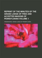 Reprint of the minutes of the Grand Lodge of Free and Accepted Masons of Pennsylvania Volume 1,1235928608,9781235928604