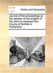 Journal of the proceedings at the election of two knights of the shire to represent the County of Norfolk in Parliament. ...,1170341233,9781170341230