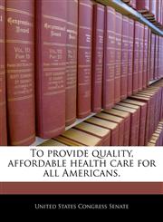 To provide quality, affordable health care for all Americans.,1240349262,9781240349265